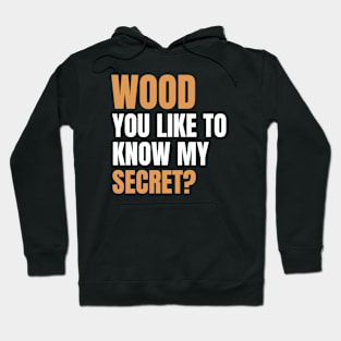 Wood you like to know my secret? Funny Carpenter Hoodie